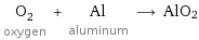 O_2 oxygen + Al aluminum ⟶ AlO2