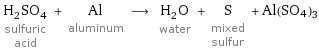H_2SO_4 sulfuric acid + Al aluminum ⟶ H_2O water + S mixed sulfur + Al(SO4)3