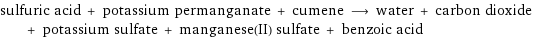 sulfuric acid + potassium permanganate + cumene ⟶ water + carbon dioxide + potassium sulfate + manganese(II) sulfate + benzoic acid