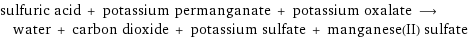 sulfuric acid + potassium permanganate + potassium oxalate ⟶ water + carbon dioxide + potassium sulfate + manganese(II) sulfate