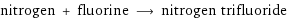 nitrogen + fluorine ⟶ nitrogen trifluoride