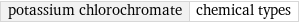 potassium chlorochromate | chemical types