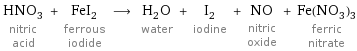 HNO_3 nitric acid + FeI_2 ferrous iodide ⟶ H_2O water + I_2 iodine + NO nitric oxide + Fe(NO_3)_3 ferric nitrate