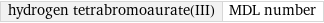 hydrogen tetrabromoaurate(III) | MDL number