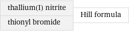 thallium(I) nitrite thionyl bromide | Hill formula