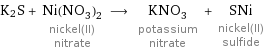 K2S + Ni(NO_3)_2 nickel(II) nitrate ⟶ KNO_3 potassium nitrate + SNi nickel(II) sulfide