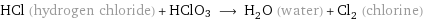 HCl (hydrogen chloride) + HClO3 ⟶ H_2O (water) + Cl_2 (chlorine)