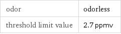 odor | odorless threshold limit value | 2.7 ppmv