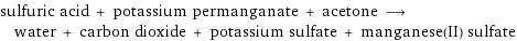 sulfuric acid + potassium permanganate + acetone ⟶ water + carbon dioxide + potassium sulfate + manganese(II) sulfate
