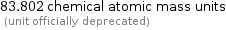 83.802 chemical atomic mass units  (unit officially deprecated)