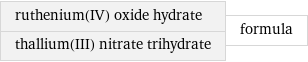 ruthenium(IV) oxide hydrate thallium(III) nitrate trihydrate | formula