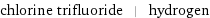 chlorine trifluoride | hydrogen