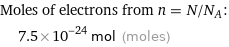 Moles of electrons from n = N/N_A:  | 7.5×10^-24 mol (moles)