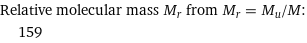 Relative molecular mass M_r from M_r = M_u/M:  | 159