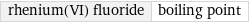 rhenium(VI) fluoride | boiling point