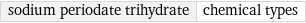 sodium periodate trihydrate | chemical types