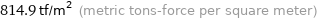 814.9 tf/m^2 (metric tons-force per square meter)