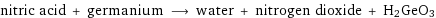 nitric acid + germanium ⟶ water + nitrogen dioxide + H2GeO3