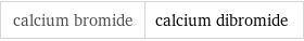 calcium bromide | calcium dibromide