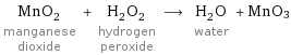 MnO_2 manganese dioxide + H_2O_2 hydrogen peroxide ⟶ H_2O water + MnO3