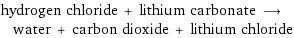 hydrogen chloride + lithium carbonate ⟶ water + carbon dioxide + lithium chloride