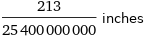 213/25400000000 inches