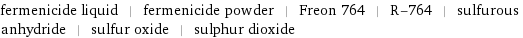 fermenicide liquid | fermenicide powder | Freon 764 | R-764 | sulfurous anhydride | sulfur oxide | sulphur dioxide