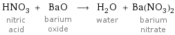 HNO_3 nitric acid + BaO barium oxide ⟶ H_2O water + Ba(NO_3)_2 barium nitrate