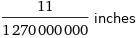 11/1270000000 inches