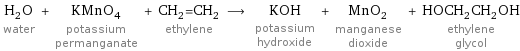 H_2O water + KMnO_4 potassium permanganate + CH_2=CH_2 ethylene ⟶ KOH potassium hydroxide + MnO_2 manganese dioxide + HOCH_2CH_2OH ethylene glycol