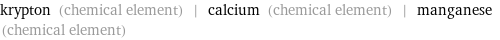krypton (chemical element) | calcium (chemical element) | manganese (chemical element)