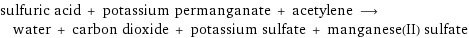 sulfuric acid + potassium permanganate + acetylene ⟶ water + carbon dioxide + potassium sulfate + manganese(II) sulfate