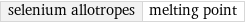 selenium allotropes | melting point