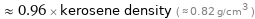  ≈ 0.96 × kerosene density ( ≈ 0.82 g/cm^3 )