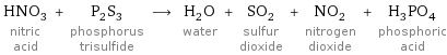 HNO_3 nitric acid + P_2S_3 phosphorus trisulfide ⟶ H_2O water + SO_2 sulfur dioxide + NO_2 nitrogen dioxide + H_3PO_4 phosphoric acid