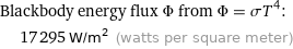 Blackbody energy flux Φ from Φ = σT^4:  | 17295 W/m^2 (watts per square meter)