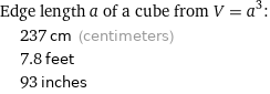 Edge length a of a cube from V = a^3:  | 237 cm (centimeters)  | 7.8 feet  | 93 inches