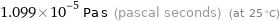 1.099×10^-5 Pa s (pascal seconds) (at 25 °C)