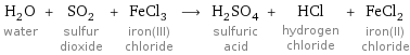 H_2O water + SO_2 sulfur dioxide + FeCl_3 iron(III) chloride ⟶ H_2SO_4 sulfuric acid + HCl hydrogen chloride + FeCl_2 iron(II) chloride