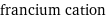 francium cation