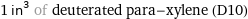 1 in^3 of deuterated para-xylene (D10)