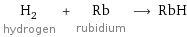H_2 hydrogen + Rb rubidium ⟶ RbH