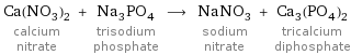 Ca(NO_3)_2 calcium nitrate + Na_3PO_4 trisodium phosphate ⟶ NaNO_3 sodium nitrate + Ca_3(PO_4)_2 tricalcium diphosphate