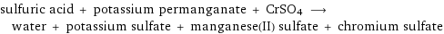 sulfuric acid + potassium permanganate + CrSO4 ⟶ water + potassium sulfate + manganese(II) sulfate + chromium sulfate