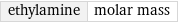 ethylamine | molar mass