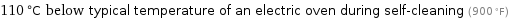 110 °C below typical temperature of an electric oven during self-cleaning (900 °F)