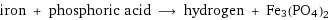 iron + phosphoric acid ⟶ hydrogen + Fe3(PO4)2