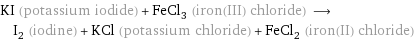 KI (potassium iodide) + FeCl_3 (iron(III) chloride) ⟶ I_2 (iodine) + KCl (potassium chloride) + FeCl_2 (iron(II) chloride)