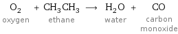 O_2 oxygen + CH_3CH_3 ethane ⟶ H_2O water + CO carbon monoxide