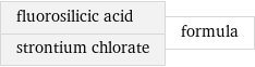 fluorosilicic acid strontium chlorate | formula